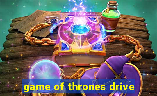 game of thrones drive